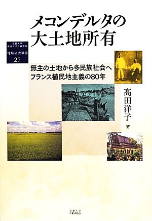 メコンデルタの大土地所有 無主の土地から多民族社会へフランス植民地主義の80年 京都大学東南アジア研究所地域研究叢書