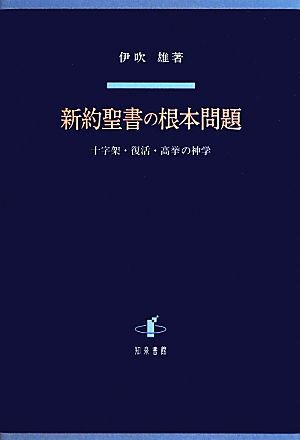 新約聖書の根本問題 十字架・復活・高挙の神学