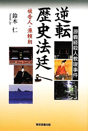 逆転歴史法廷 被告人・源頼朝 源義経殺人教唆事件