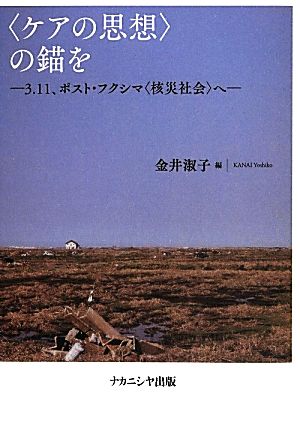 ＜ケアの思想＞の錨を 3.11ポスト・フクシマ 核災社会へ