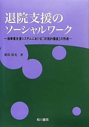 退院支援のソーシャルワーク 当事者支援システムにおける「状況的価値」の形成