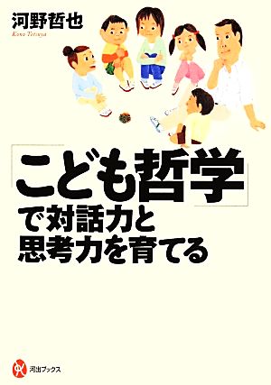 「こども哲学」で対話力と思考力を育てる 河出ブックス