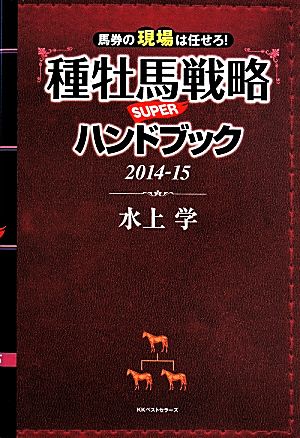 馬券の現場は任せろ！種牡馬戦略SUPERハンドブック (2014-15)