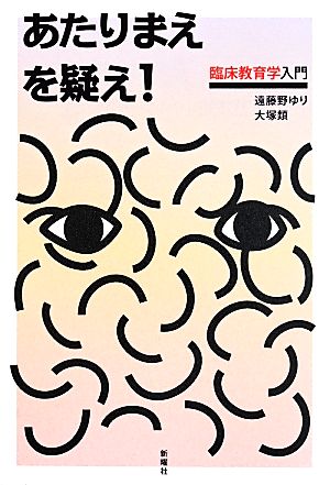 あたりまえを疑え！ 臨床教育学入門