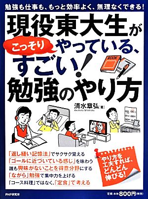 現役東大生がこっそりやっている、すごい！勉強のやり方 勉強も仕事も、もっと効率よく、無理なくできる！