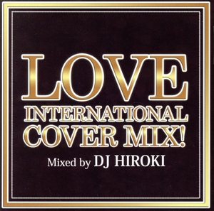 LOVE INTERNATIONAL COVER MIX Mixed by DJ HIROKI