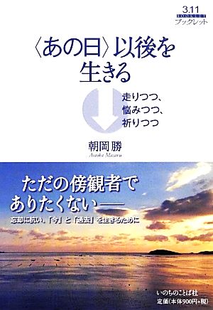 〈あの日〉以後を生きる 走りつつ、悩みつつ、祈りつつ 3.11ブックレット