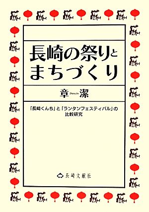 長崎の祭りとまちづくり 「長崎くんち」と「ランタンフェスティバル」の比較研究