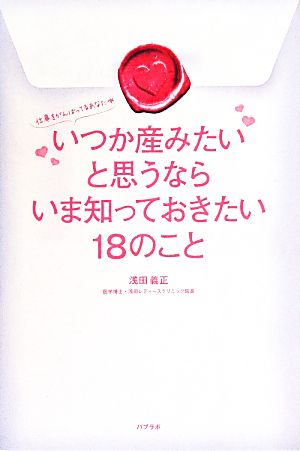 いつか産みたいと思うならいま知っておきたい18のこと 仕事をがんばってるあなたへ