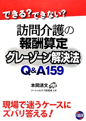 訪問介護の報酬算定 グレーゾーン解決法 Q&A159 できる？できない？ 現場で迷うケースにズバリ答える！