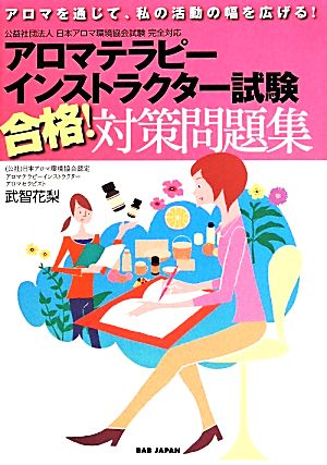 アロマテラピーインストラクター試験合格！対策問題集 アロマを通じて、私の活動の幅を広げる！