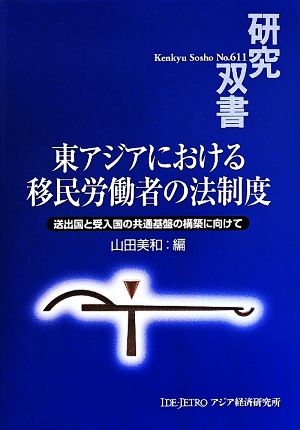 東アジアにおける移民労働者の法制度 送出国と受入国の共通基盤の構築に向けて 研究双書611