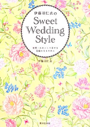 伊藤羽仁衣のSweet Wedding Style 世界一かわいくて幸せな花嫁になるために