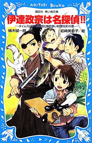 伊達政宗は名探偵!! タイムスリップ探偵団と跡目争い料理対決！の巻 講談社青い鳥文庫