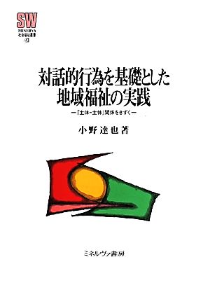 対話的行為を基礎とした地域福祉の実践 「主体-主体」関係をきずく MINERVA社会福祉叢書43