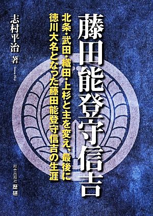 藤田能登守信吉 北条・武田・織田・上杉と主を変え、最後に徳川大名となった藤田能登守信吉の生涯