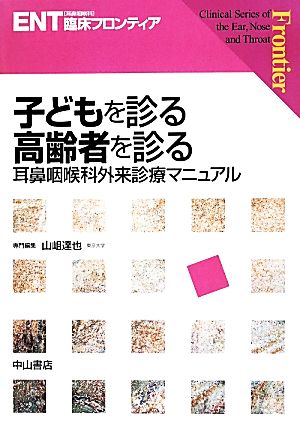 子どもを診る 高齢者を診る 耳鼻咽喉科外来診療マニュアル ENT臨床フロンティア