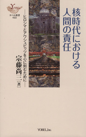 核時代における人間の責任 ヒロシマとアウシュビッツを心に刻むために ヨベル新書022