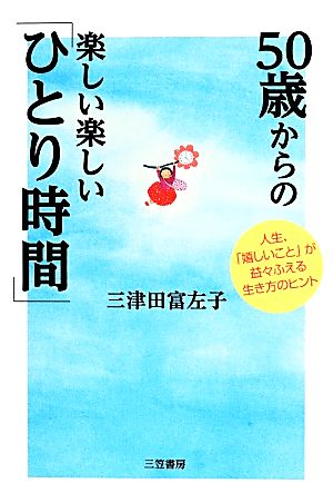 50歳からの楽しい楽しい「ひとり時間」 人生、「嬉しいこと」が益々ふえる生き方のヒント