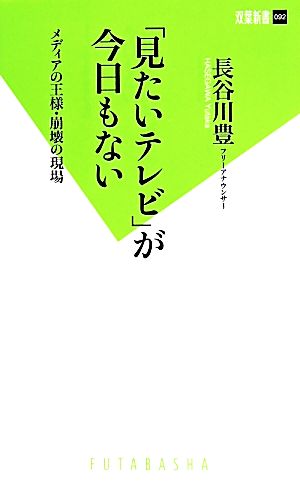 「見たいテレビ」が今日もない メディアの王様・崩壊の現場 双葉新書