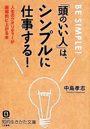 「頭のいい人」は、シンプルに仕事する！ 人生のクオリティーが画期的に上がる本 知的生きかた文庫