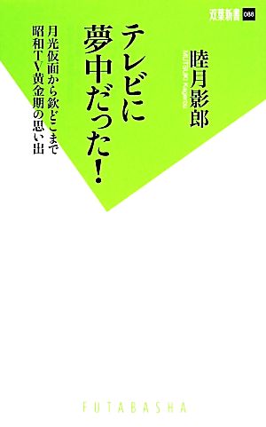 テレビに夢中だった！ 月光仮面から欽どこまで昭和TV黄金期の思い出 双葉新書