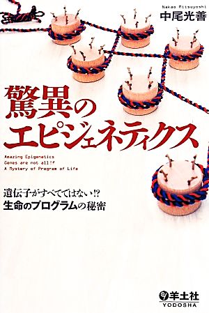 驚異のエピジェネティクス 遺伝子がすべてではない!? 生命のプログラムの秘密