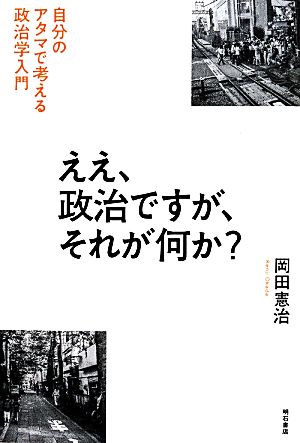 ええ、政治ですが、それが何か？自分のアタマで考える政治学入門