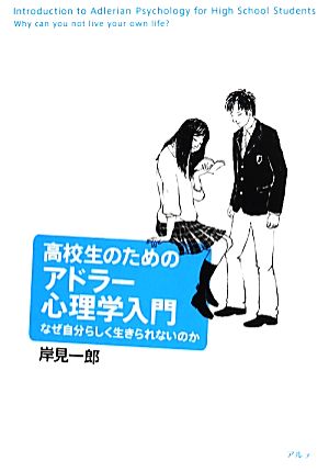 高校生のためのアドラー心理学入門 なぜ自分らしく生きられないのか