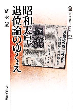 昭和天皇退位論のゆくえ 歴史文化ライブラリー379