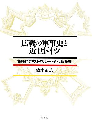 広義の軍事史と近世ドイツ 集権的アリストクラシー・近代転換期