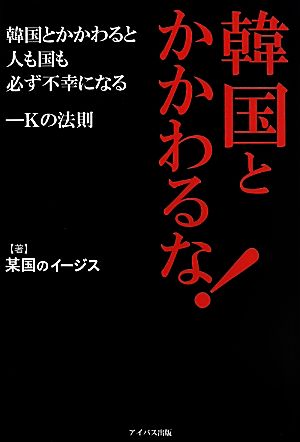 韓国とかかわるな！ 韓国とかかわると人も国も必ず不幸になる-Kの法則