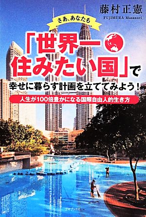 さあ、あなたも「世界一住みたい国」で幸せに暮らす計画を立ててみよう！ 人生が100倍豊かになる国際自由人的生き方