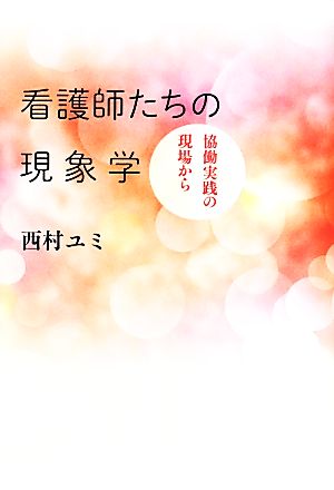 看護師たちの現象学 協働実践の現場から