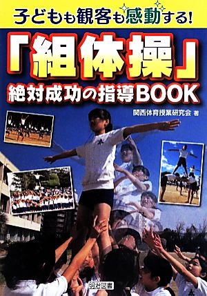 子どもも観客も感動する！「組体操」絶対成功の指導BOOK