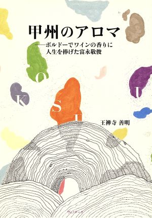 甲州のアロマ ボルドーでワインの香りに人生を捧げた富永敬俊