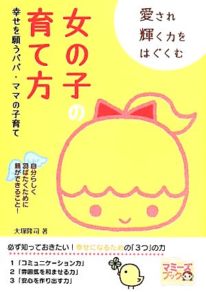 愛され輝く力をはぐくむ 女の子の育て方 幸せを願うパパ・ママの子育て マミーズブック