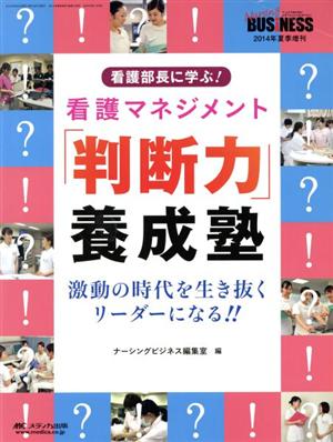 看護部長に学ぶ！看護マネジメント「判断力」養成塾 激動の時代を生き抜くリーダーになる!! ナーシングビジネス2014年夏季増刊