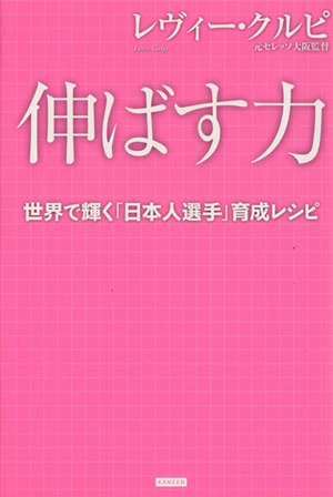 伸ばす力 世界で輝く「日本人選手」育成レシピ