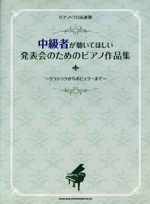 中級者が聴いてほしい発表会のためのピアノ作品集 クラシックからポピュラーまで ピアノ・ソロ&連弾