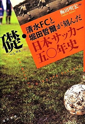 礎・清水FCと堀田哲爾が刻んだ日本サッカー五〇年史