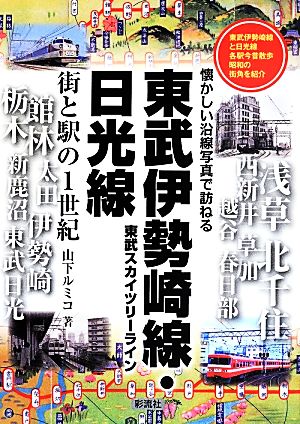 懐かしい沿線写真で訪ねる 東武伊勢崎線・日光線 東武スカイツリーライン 街と駅の1世紀 東武伊勢崎線と日光線各駅今昔散歩 昭和の街角を紹介