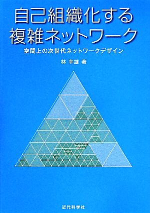 自己組織化する複雑ネットワーク 空間上の次世代ネットワークデザイン