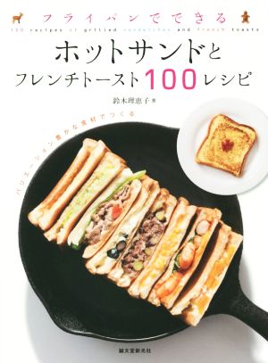 フライパンでできる ホットサンドとフレンチトースト100レシピ！ バリエーション豊かな食材で作る