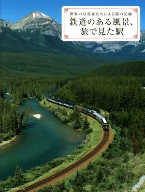 鉄道のある風景、旅で見た駅 世界の写真家たちによる旅の記録