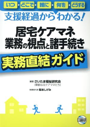 居宅ケアマネ業務の視点と諸手続き 実務直結ガイド 支援経過からわかる！ いつ・どこで・誰に・何を・どうする