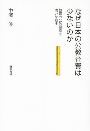 なぜ日本の公教育費は少ないのか 教育の公的役割を問いなおす