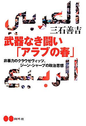 武器なき闘い「アラブの春」 非暴力のクラウゼヴィッツ、ジーン・シャープの政治思想