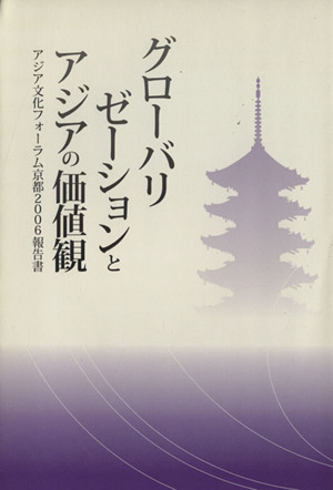グローバリゼーションとアジアの価値観アジア文化フォーラム京都2006報告書