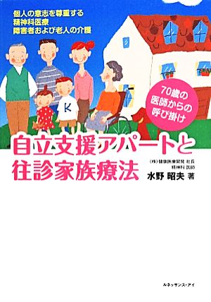 自立支援アパートと往診家族療法 個人の意志を尊重する精神科医療 障害者および老人の介護